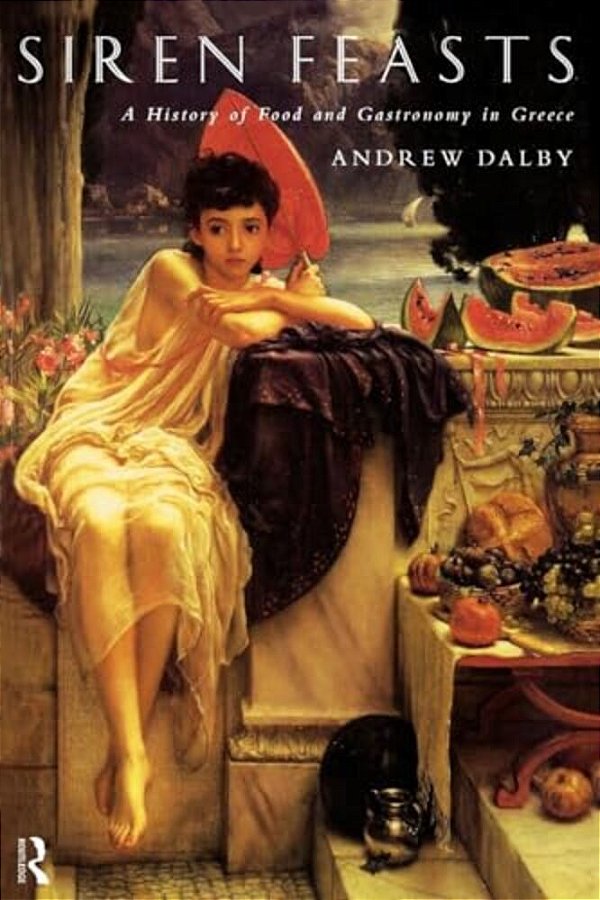 Siren Feasts: A History Of Food And Gastronomy In Greece-..
