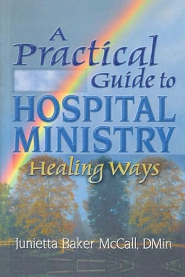 Practical Guide To Hospital Ministry: Healing Ways-..