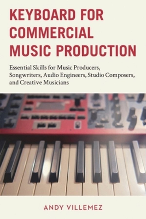 Keyboard For Commercial Music Production: Essential Skills For Music Producers, Songwriters, Audio Engineers, Studio Composers, And Creative Musicians-..