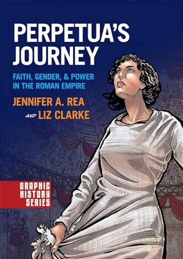 Perpetua's Journey: Faith, Gender, And Power In The Roman Empire-..