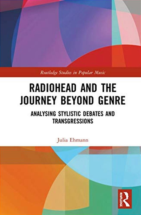 Radiohead And The Journey Beyond Genre: Analysing Stylistic Debates And Transgressions-..