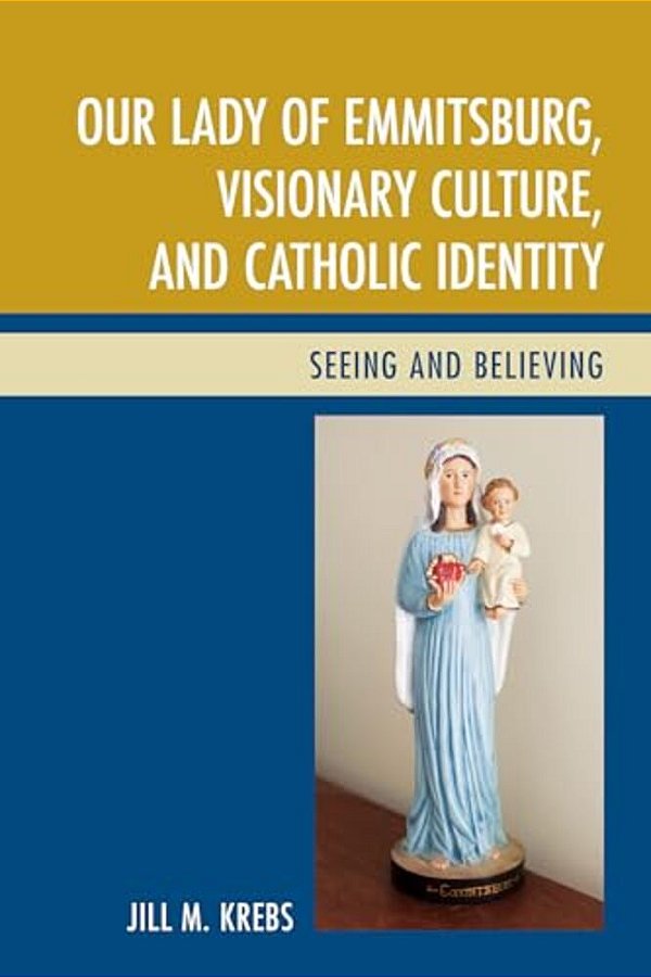 Our Lady Of Emmitsburg, Visionary Culture, And Catholic Identity: Seeing And Believing-..