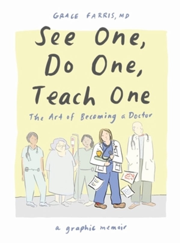See One, Do One, Teach One: The Art Of Becoming A Doctor: A Graphic Memoir-..