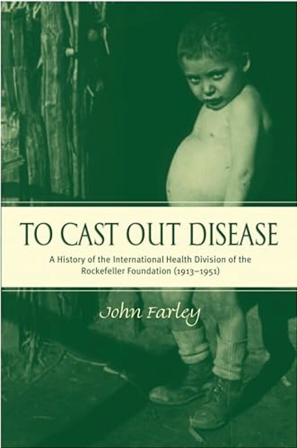 To Cast Out Disease: A History Of The International Health Division Of Rockefeller Foundation (1913-1951)-..