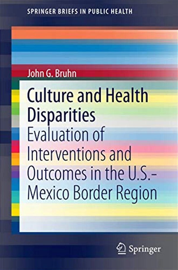 Culture And Health Disparities: Evaluation Of Interventions And Outcomes In The U. S.-Mexico Border Region-..