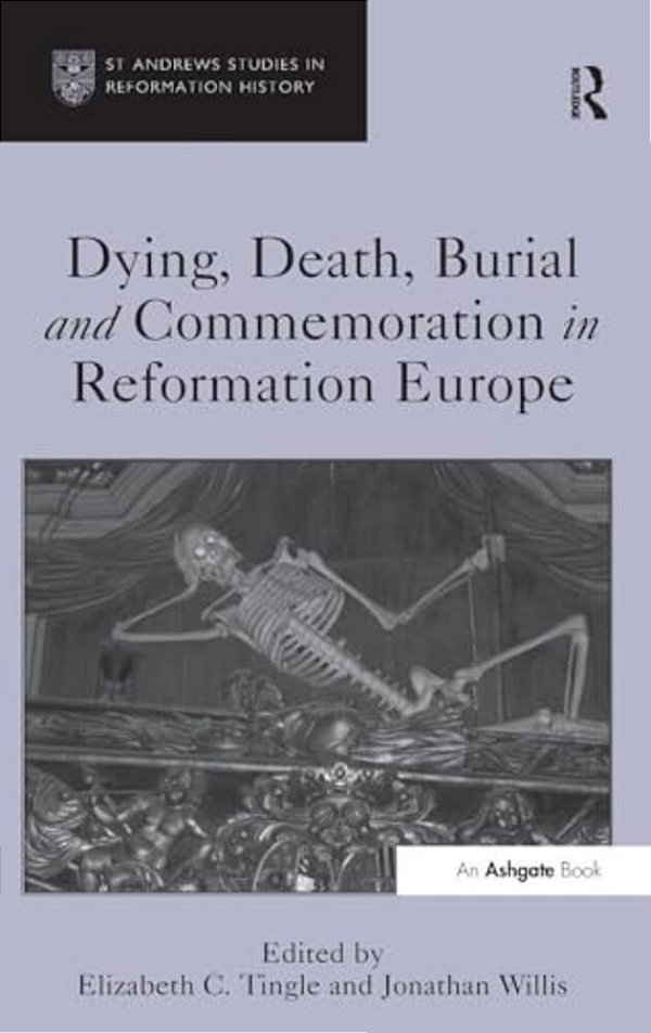 Dying, Death, Burial And Commemoration In Reformation Europe-..