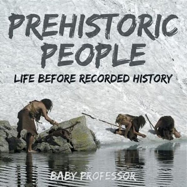Prehistoric Peoples: Life Before Recorded History-..