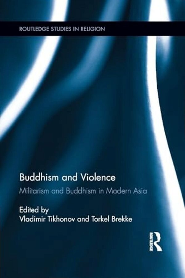Buddhism And Violence: Militarism And Buddhism In Modern Asia-..