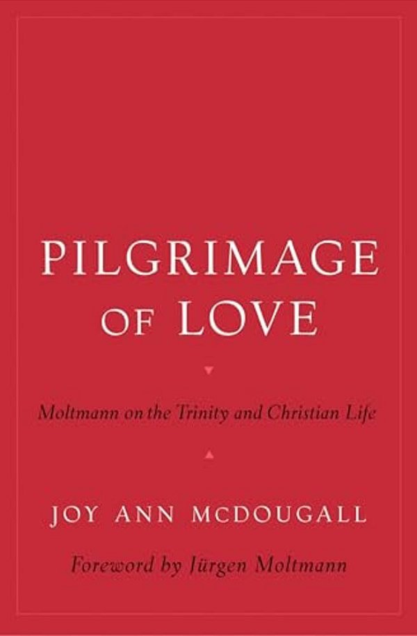 Pilgrimage Of Love: Moltmann On The Trinity And Christian Life-..
