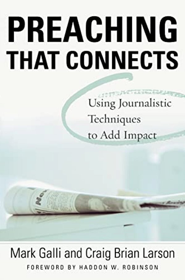 Preaching That Connects: Using Techniques Of Journalists To Add Impact-..