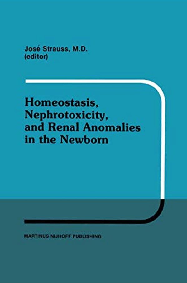Homeostasis, Nephrotoxicity, And Renal Anomalies In The Newborn: Proceedings Of Pediatric Nephrology Seminar XI Held At Bal Harbour, Florida January 2-..