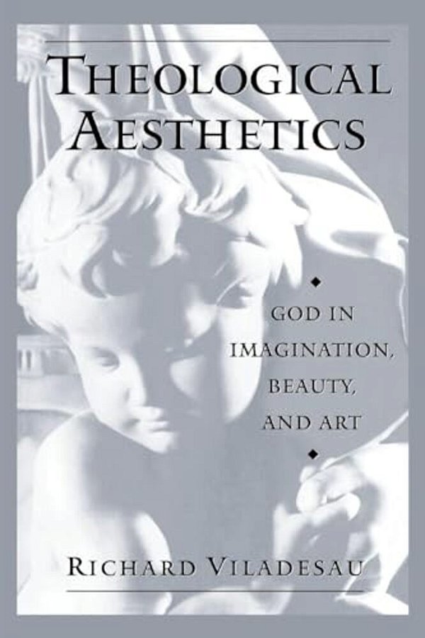 Theological Aesthetics: God In Imagination, Beauty, And Art-..