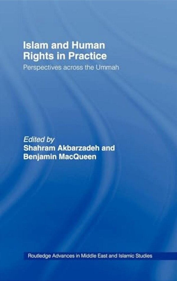 Islam And Human Rights In Practice: Perspectives Across The Ummah-..