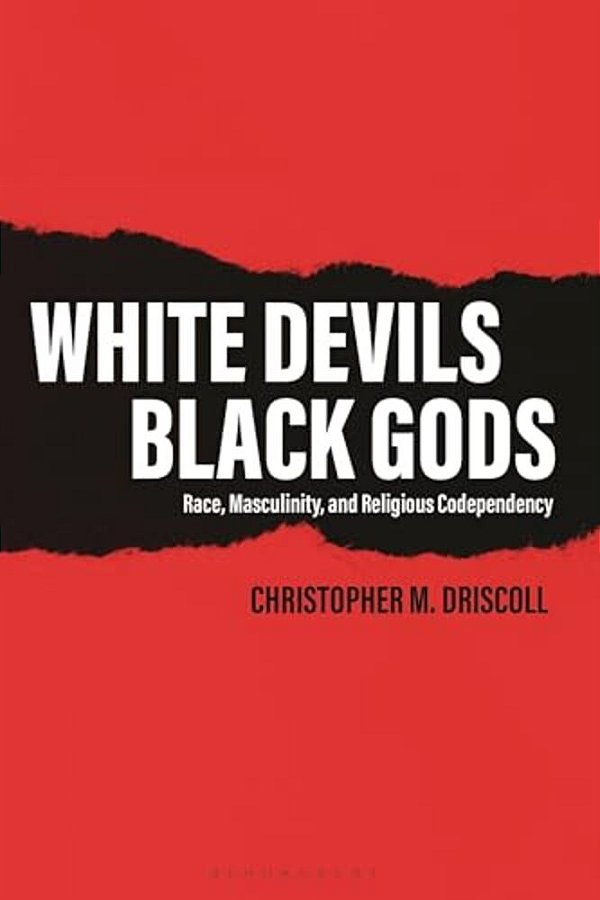 White Devils, Black Gods: Race, Masculinity, And Religious Codependency-..