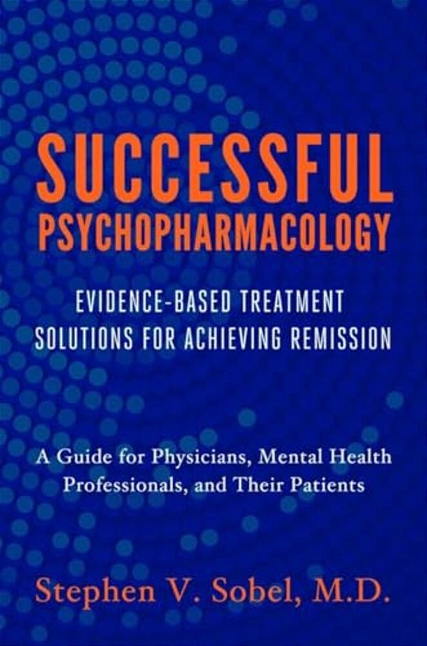 Successful Psychopharmacology: Evidence-Based Treatment Solutions For Achieving Remission-..