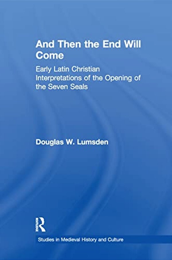And Then The End Will Come: Early Latin Christian Interpretations Of The Opening Of The Seven Seals-..