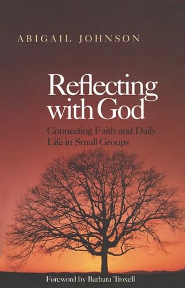 Reflecting With God: Connecting Faith And Daily Life In Small Groups-..