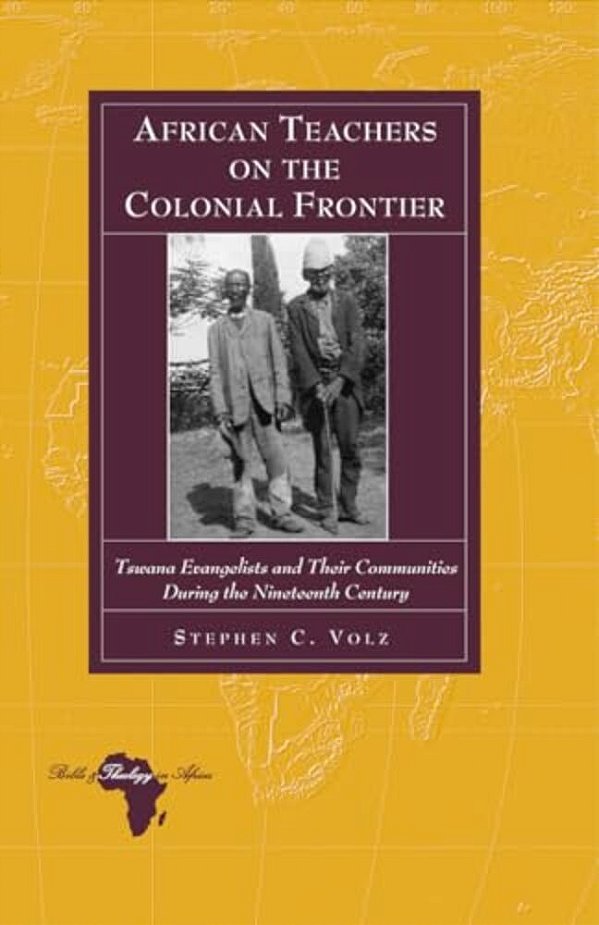 African Teachers On The Colonial Frontier: Tswana Evangelists And Their Communities During The Nineteenth Century-..