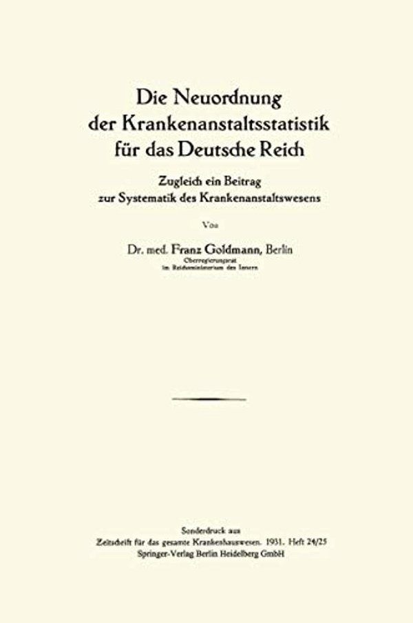Die Neuordnung Der Krankenanstaltsstatistik Für Das Deutsche Reich: Zugleich Ein Beitrag Zur Systematik Des Krankenanstaltswesens-..