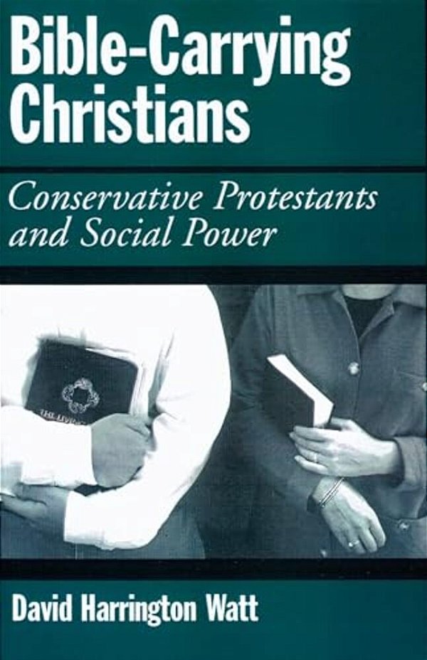 Bible-Carrying Christians: Conservative Protestants And Social Power-..