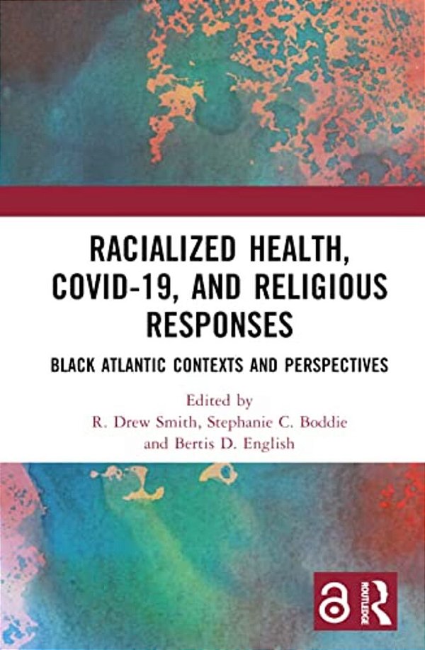 Racialized Health, Covid-19, And Religious Responses: Black Atlantic Contexts And Perspectives-..