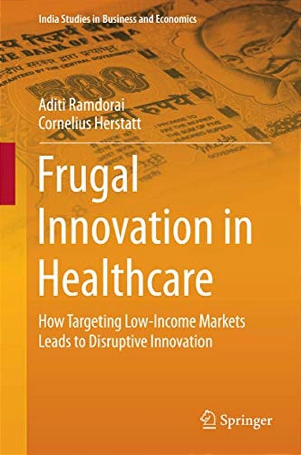 Frugal Innovation In Healthcare: How Targeting Low-Income Markets Leads To Disruptive Innovation-..