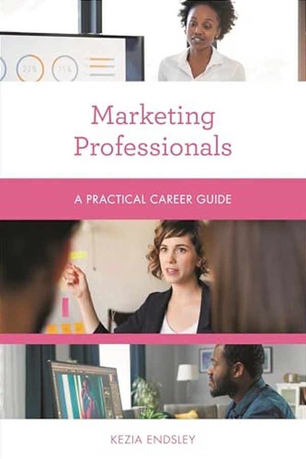 Marketing Professionals: A Practical Career Guide-..