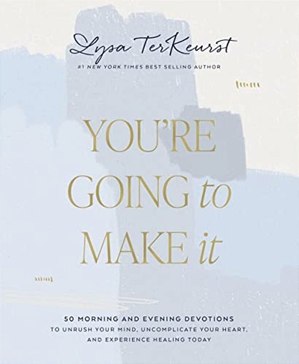 You'Re Going To Make It: 50 Morning And Evening Devotions To Unrush Your Mind, Uncomplicate Your Heart, And Experience Healing Today (A 50-Day Devotio-..