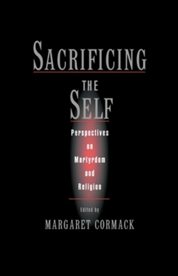Sacrificing The Self: Perspectives On Martyrdom And Religion-..