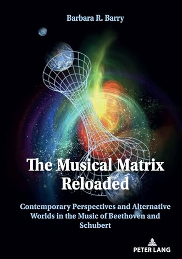 The Musical Matrix Reloaded: Contemporary Perspectives And Alternative Worlds In The Music Of Beethoven And Schubert-..
