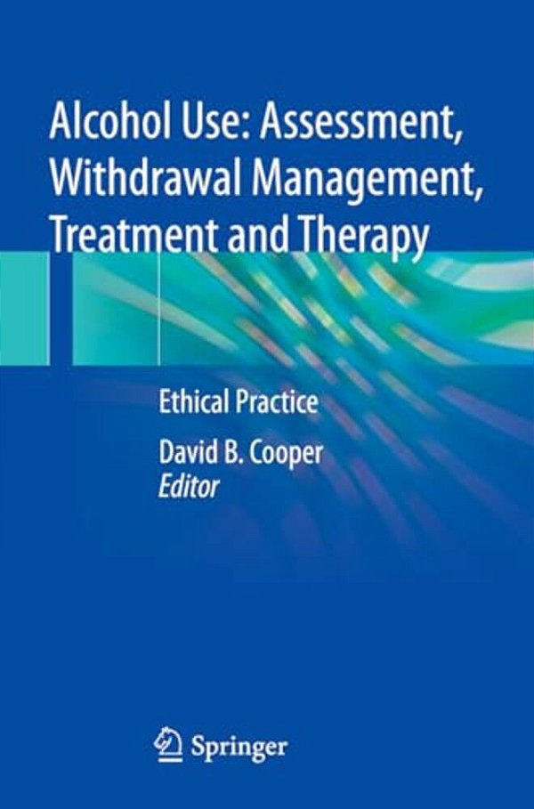 Alcohol Use: Assessment, Withdrawal Management, Treatment And Therapy: Ethical Practice-..