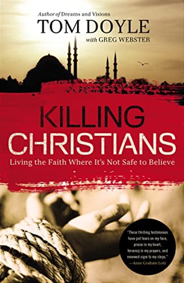 Killing Christians: Living The Faith Where It's Not Safe To Believe-..