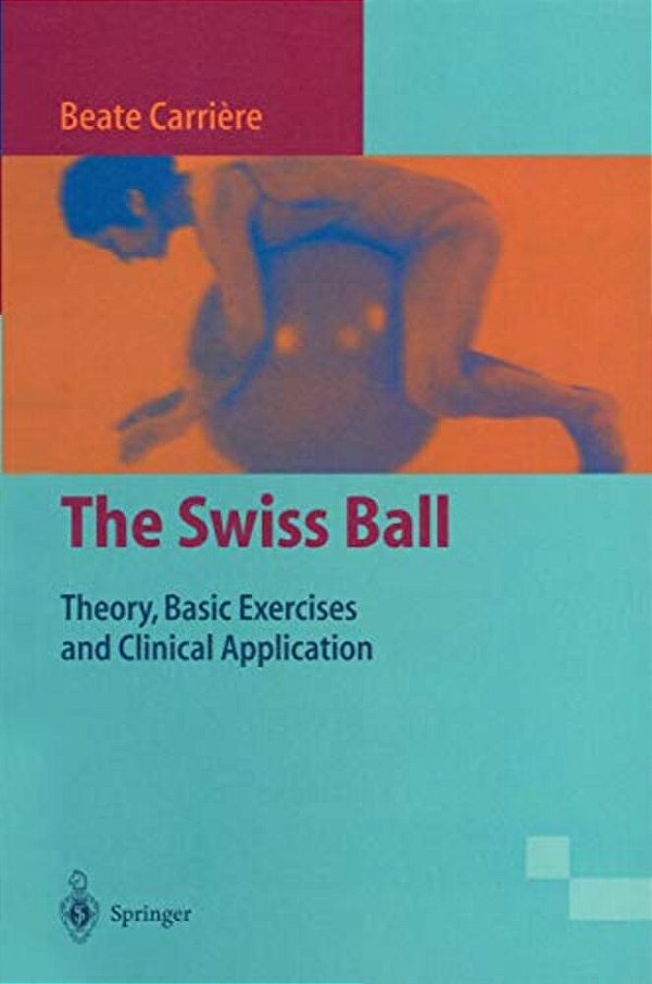 The Swiss Ball: Theory, Basic Exercises And Clinical Application-..