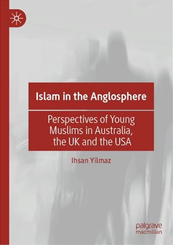 Islam In The Anglosphere: Perspectives Of Young Muslims In Australia, The UK And The USA-..