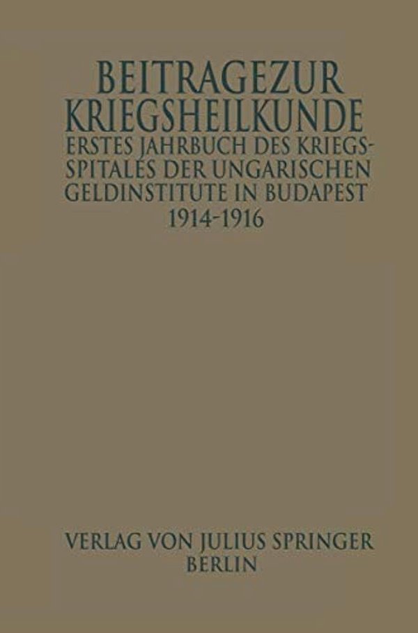 Erstes Jahrbuch Des Kriegsspitals Der Geldinstitute In Budapest: Beiträge Zur Kriegsheilkunde-..