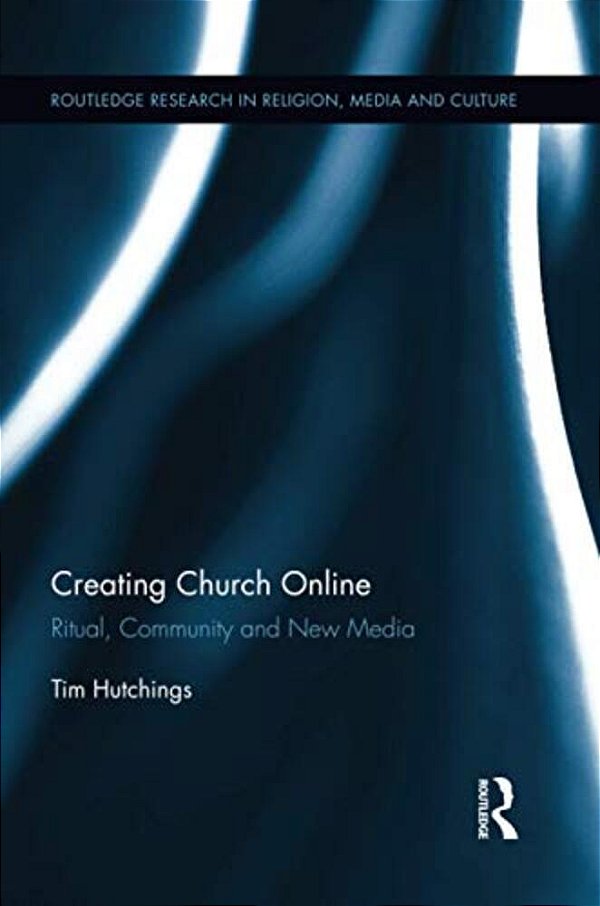 Creating Church Online: Ritual, Community And New Media-..