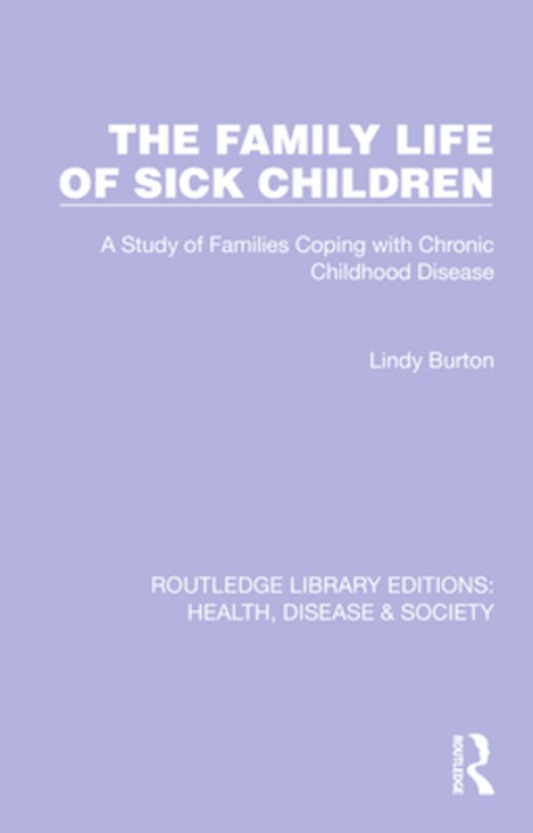The Family Life Of Sick Children: A Study Of Families Coping With Chronic Childhood Disease-..