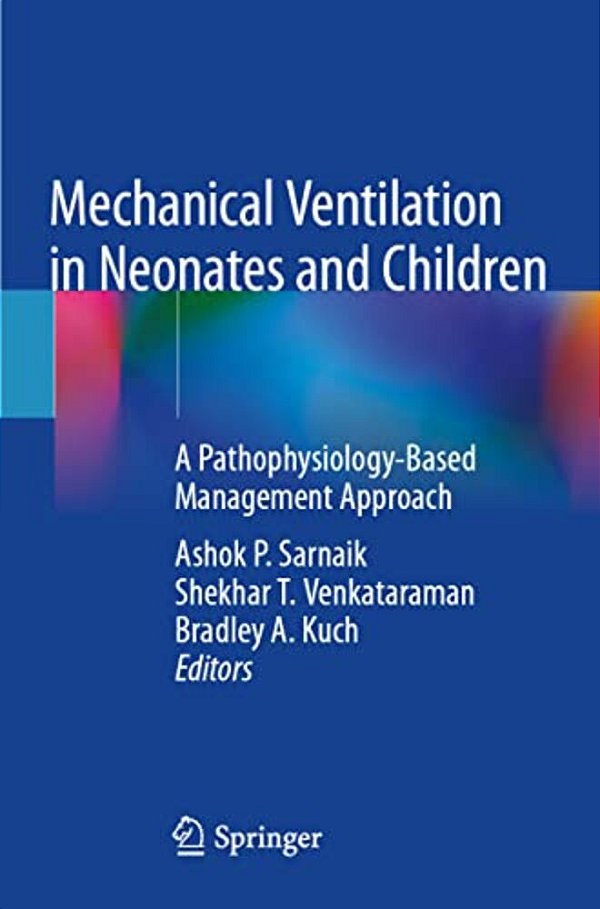 Mechanical Ventilation In Neonates And Children: A Pathophysiology-Based Management Approach-..