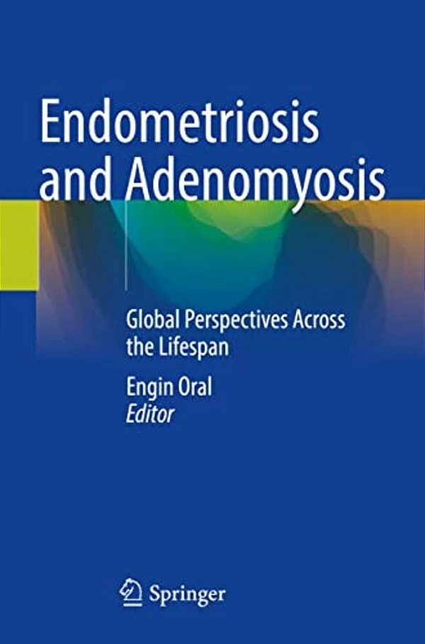 Endometriosis And Adenomyosis: Global Perspectives Across The Lifespan-..