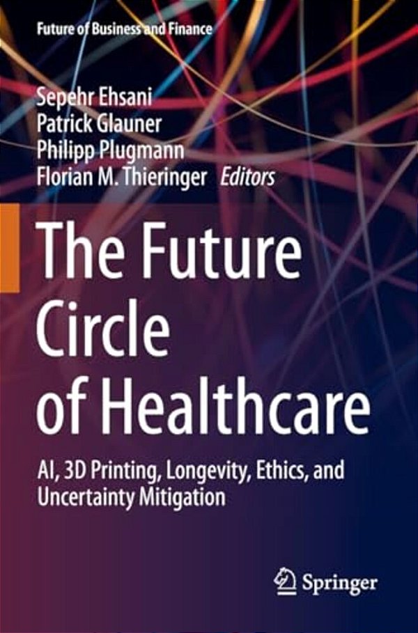 The Future Circle Of Healthcare: Ai, 3D Printing, Longevity, Ethics, And Uncertainty Mitigation-..