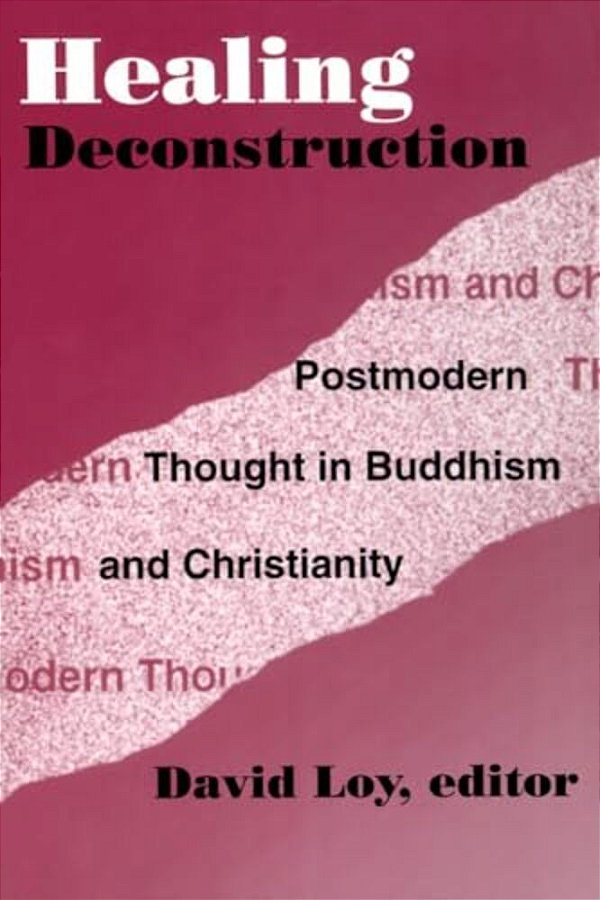 Healing Deconstruction: Postmodern Thought In Buddhism And Christianity-..
