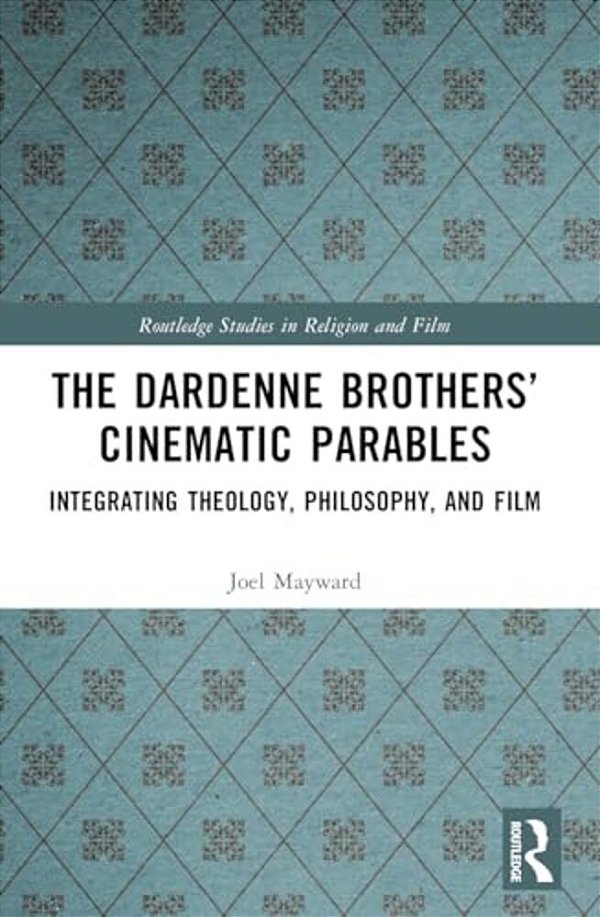 The Dardenne Brothers' Cinematic Parables: Integrating Theology, Philosophy, And Film-..
