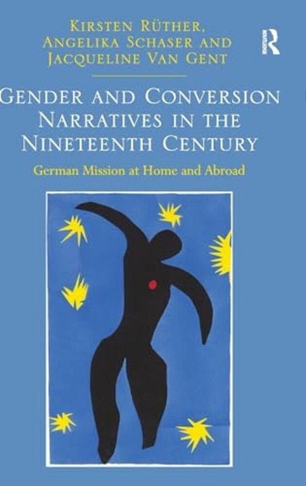 Gender And Conversion Narratives In The Nineteenth Century: German Mission At Home And Abroad-..