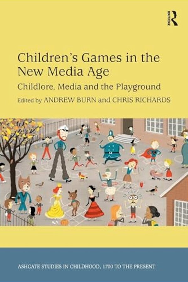 Children's Games In The New Media Age: Childlore, Media And The Playground. Edited By Andrew Nicholas Burn And Christopher Owen Richards-..