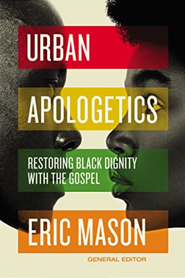 Urban Apologetics: Restoring Black Dignity With The Gospel-..