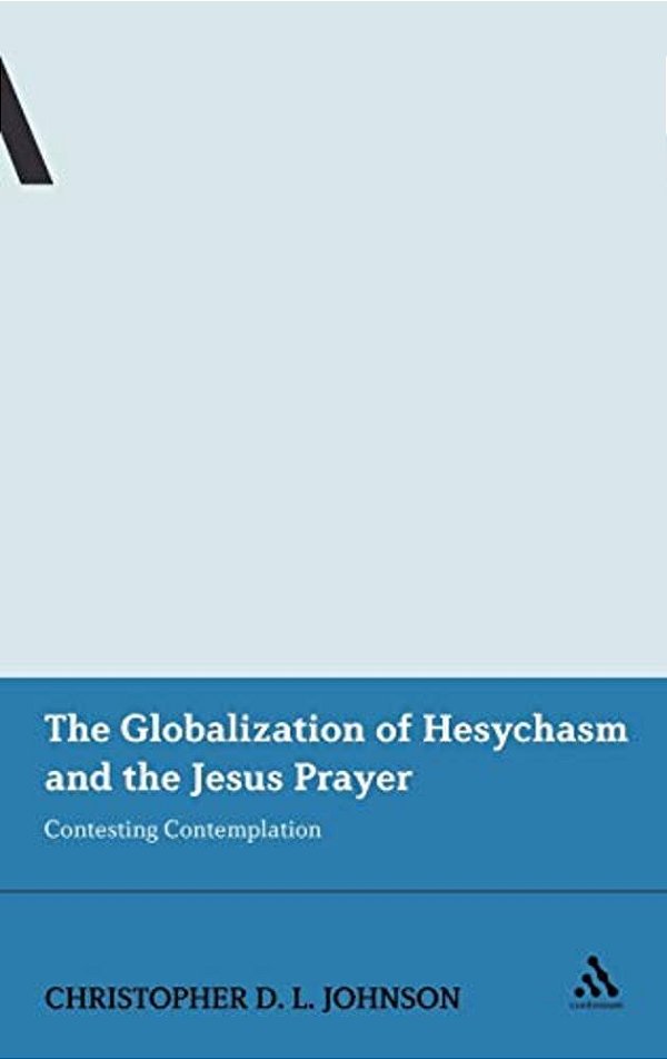 The Globalization Of Hesychasm And The Jesus Prayer: Contesting Contemplation-..