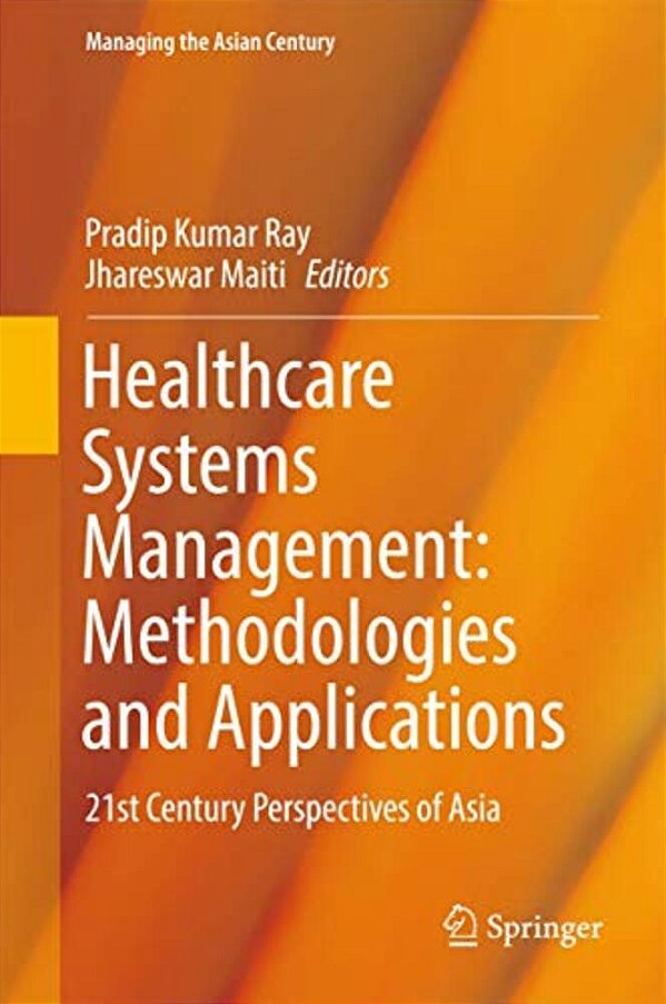 Healthcare Systems Management: Methodologies And Applications: 21St Century Perspectives Of Asia-..