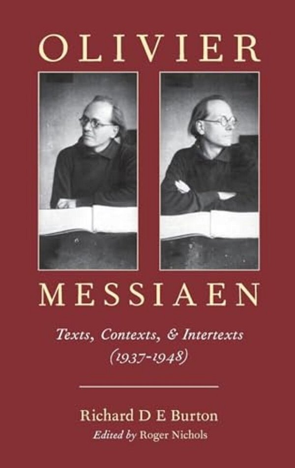 Olivier Messiaen: Texts, Contexts, And Intertexts (1937--1948)-..