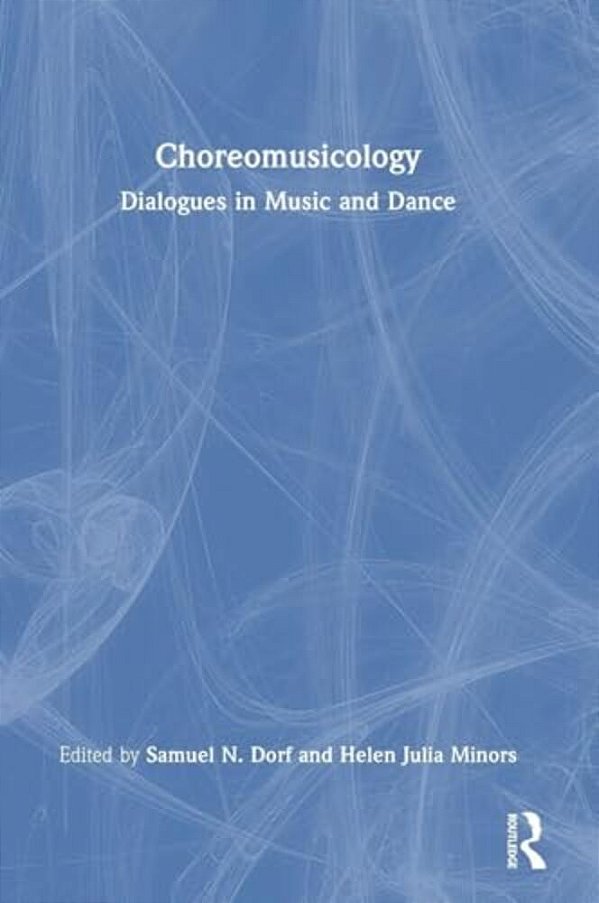 Choreomusicology: Dialogues In Music And Dance-..