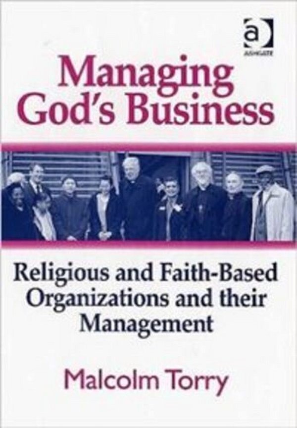 Managing God's Business: Religious And Faith-Based Organizations And Their Management-..